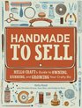 Handmade to Sell: Hello Craft's Guide to Owning, Running, and Growing Your Crafty Biz