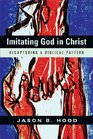 Imitating God in Christ Recapturing a Biblical Pattern