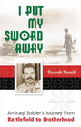 I Put My Sword Away An Iraqi Soldier's Journey from Battlefield to Brotherhood