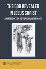 The God Revealed in Jesus Christ An Introduction to Trinitarian Theology