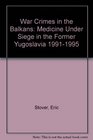 War Crimes in the Balkans Medicine Under Siege in the Former Yugoslavia 19911995