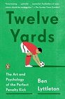 Twelve Yards The Art and Psychology of the Perfect Penalty Kick