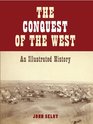 The Conquest of the American West An Illustrated History