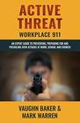 Active Threat Workplace 911 An expert guide to preventing preparing for and prevailing over attacks at work school and church
