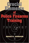 Crucial Elements of Police Firearms Training Refine Your Firearms Skills Training and Effectiveness