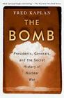 The Bomb Presidents Generals and the Secret History of Nuclear War