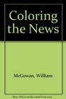 COLORING THE NEWS  How the Crusade for Diversity Has Corrupted American Journalism and Betrayed the Public Trust