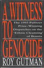 A Witness to Genocide The 1993 Pulitzer PrizeWinning Dispatches on the Ethnic Cleansing of Bosnia