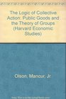 The Logic of Collective Action Public Goods and the Theory of Groups