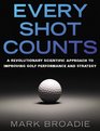 Every Shot Counts: A Revolutionary Scientific Approach to Improving Golf Performance and Strategy