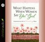 What Happens When Women Say Yes to God Experiencing Life in Extraordinary Ways