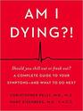 Am I Dying?!: A Complete Guide to Your Symptoms--and What to Do Next