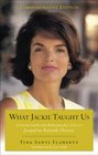 What Jackie Taught Us (Revised and Expanded: Lessons from the Remarkable Life of Jacqueline Kennedy Onassis Introduction by Liz Smith