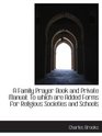 A Family Prayer Book and Private Manual To which are Added Forms for Religious Societies and School