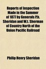 Reports of Inspection Made in the Summer of 1877 by Generals Ph Sheridan and Wt Sherman of Country North of the Union Pacific Railroad