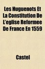Les Huguenots Et La Constitution De L'eglise Rforme De France En 1559