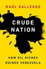 Crude Nation: How Oil Riches Ruined Venezuela