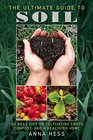 The Ultimate Guide to Soil The Real Dirt on Cultivating Crops Compost and a Healthier Home