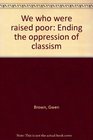 We who were raised poor Ending the oppression of classism