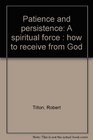 Patience and persistence A spiritual force  how to receive from God