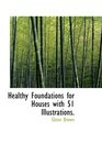 Healthy Foundations for Houses with 51 Illustrations