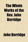 The Whole Works of the Rev John Berridge