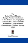 The Excise Officer's Manual Being A Practical Introduction To The Business Of Charging And Collecting The Duties Under The Management Of Her Majesty's Commissioners Of Inland Revenue
