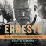 Ernesto The Untold Story of Hemingway in Revolutionary Cuba