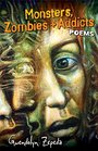 Monsters Zombies and Addicts Poems