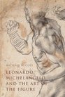 Leonardo Michelangelo and the Art of the Figure