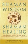 Shaman Wisdom Shaman Healing The Secrets of Deepening Your Ability to Heal With Visionary and Spiritual Tools and Practices