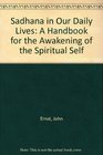 Sadhana in Our Daily Lives A Handbook for the Awakening of the Spiritual Self