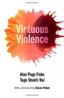 Virtuous Violence Hurting and Killing to Create Sustain End and Honor Social Relationships