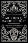 Murder by Candlelight The Gruesome Slayings Behind Our Romance with the Macabre