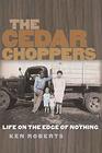 The Cedar Choppers Life on the Edge of Nothing