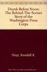 Drunk Before Noon The BehindTheScenes Story of the Washington Press Corps