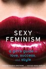 Sexy Feminism A Girl's Guide to Love Success and Style