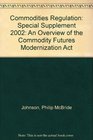 Commodities Regulation Special Supplement 2002 An Overview of the Commodity Futures Modernization Act