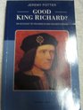 Good King Richard An Account of Richard III and His Reputation