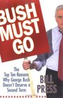 Bush Must Go: The Top Ten Reasons Why George Bush Doesn't Deserve a Second Term