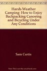 HarshWeather Camping How to Enjoy Backpacking Canoeing and Bicycling Under Any Conditions