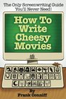 How To Write Cheesy Movies: The Only Screenwriting Guide You'll Never Need!