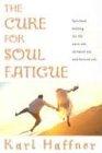 The Cure for Soul Fatigue Spiritual Healing for the Worn Out Stressed Out and Burned Out