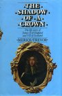 The shadow of a crown The life story of James II of England and VII of Scotland