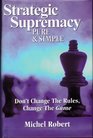 Strategic Supremacy Pure  Simple  Don't Change The Rules Change The Game