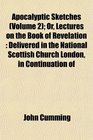 Apocalyptic Sketches  Or Lectures on the Book of Revelation Delivered in the National Scottish Church London in Continuation of