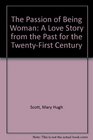 The Passion of Being Woman A Love Story from the Past for the TwentyFirst Century