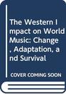 The Western Impact on World Music Change Adaptation and Survival
