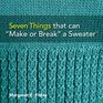 Seven Things that can Make or Break a Sweater Techniques and Tips for Hand Knitters