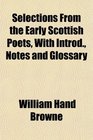 Selections From the Early Scottish Poets With Introd Notes and Glossary
